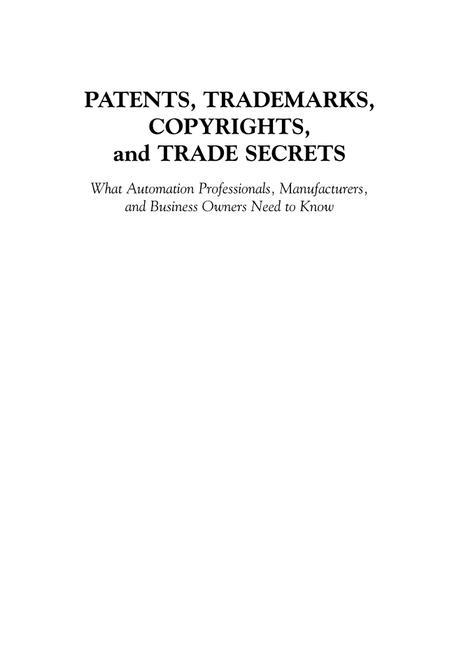PATENTS, TRADEMARKS, COPYRIGHTS, and TRADE SECRETS What Automation Professionals, Manufacturers, and Business Owners Need to Know