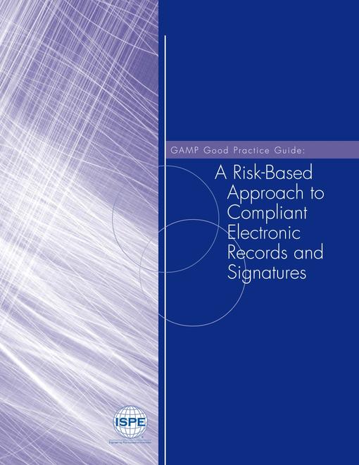 GAMP Good Practice Guide: A Risk-Based Approach to Compliant Electronic Records and Signatures