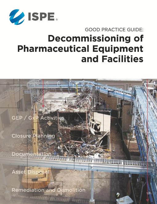 ISPE Good Practice Guide: Decommissioning of Pharmaceutical Equipment and Facilities